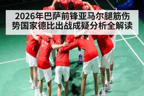 2026年巴萨前锋亚马尔腿筋伤势国家德比出战成疑分析全解读